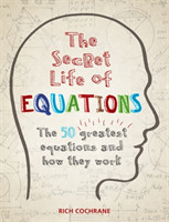 The Secret Life of Equations The 50 Greatest Equations and How They Work