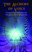 Alchemy of Voice Transform and Enrich Your Life Through the Power of Your Voice