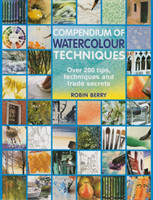 Compendium of Watercolour Techniques 200 Tips, Techniques and Trade Secrets
