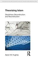 Theorizing Islam: Disciplinary Deconstruction and Reconstruction