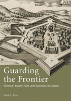 Guarding the Frontier: Ottoman Border Forts and Garrisons in Europe