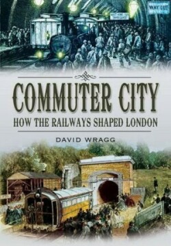 Commuter City: How the Railways Shaped London