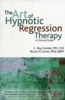 The Art of Hypnotic Regression Therapy A Clinical Guide