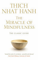 The Miracle of Mindfulness The Classic Guide to Meditation by the World's Most Revered Master