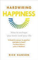 Hardwiring Happiness: How to reshape your brain and your life