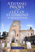 Athassel Priory and the Cult of St Edmund in Medieval Ireland