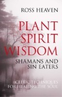 Plant Spirit Wisdom – Sin Eaters and Shamans: The Power of Nature in Celtic Healing for the Soul