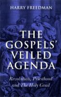 Gospels` Veiled Agenda, The – Revolution, Priesthood and The Holy Grail