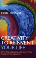 Creativity to Reinvent Your Life – Reflections on change, intuition and spiritual alchemy