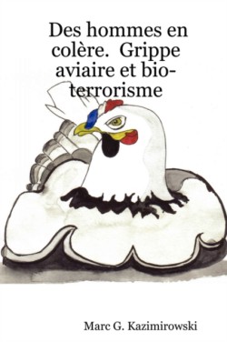 Des Hommes En Colere. Grippe Aviaire Et Bio-terrorisme