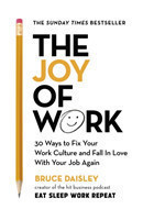 The Joy of Work 30 Ways to Fix Your Work Culture and Fall in Love with Your Job Again