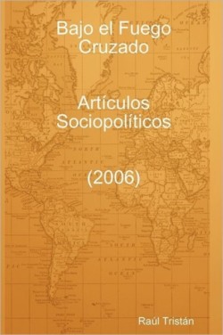 Bajo El Fuego Cruzado. Articulos Sociopoliticos (2006)