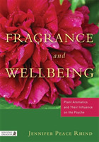 Fragrance and Wellbeing Plant Aromatics and Their Influence on the Psyche