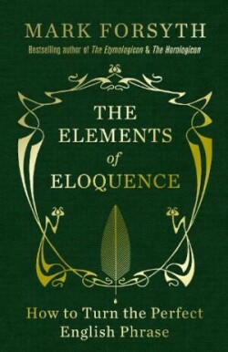 Elements of Eloquence How to Turn the Perfect English Phrase