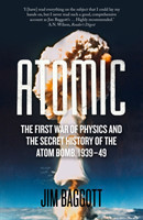 Atomic The First War of Physics and the Secret History of the Atom Bomb 1939-49