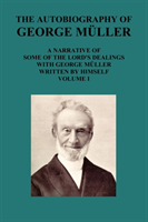 AUTOBIOGRAPHY OF GEORGE MAuLLER A NARRATIVE OF SOME OF THE LORD's DEALINGS WITH GEORGE MAuLLER WRITTEN BY HIMSELF VOL I