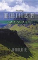 Reading the Gaelic Landscape Leughadh Aghaidh Na Tire