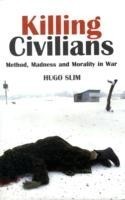 Killing Civilians : Method, Madness and Morality in War