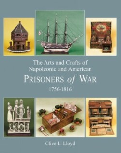 Arts and Crafts of Napoleonic and American Prisoners of Wars 1756-1816