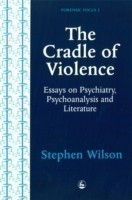 Cradle of Violence Essays on Psychiatry, Psychoanalysis and Literature