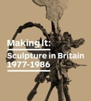 Making it Sculpture in Britain 1977 - 1986