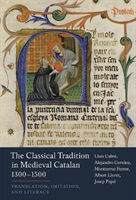 Classical Tradition in Medieval Catalan, 1300-1500 Translation, Imitation, and Literacy