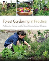 Forest Gardening in Practice An Illustrated Practical Guide for Homes, Communities and Enterprises