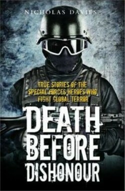 Death Before Dishonour - True Stories of The Special Forces Heroes Who Fight Global Terror