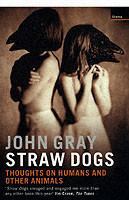 Straw Dogs Thoughts on Humans and Other Animals
