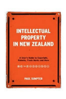 Intellectual Property in New Zealand : A User's Guide to Copyright, Patents, Trade Marks and More