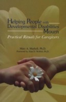 Helping People with Developmental Disabilities Mourn Practical Rituals for Caregivers