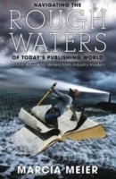 Navigating the Rough Waters of Today's Publishing World: Critical Advice for Writers from Industry Insiders