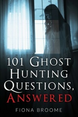 101 Ghost Hunting Questions, Answered