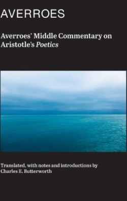 Averroes` Middle Commentary on Aristotle`s Poetics