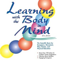 Learning With the Body in Mind The Scientific Basis for Energizers, Movement, Play, Games, and Physi