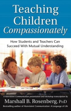 Teaching Children Compassionately : How Students and Teachers Can Succeed with Mutual Understanding