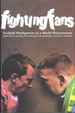 Fighting Fans: Football Hooliganism as a World Phenomenon