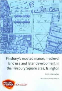 Finsbury's Moated Manor House, medieval land use and later development in the Moorfields area, Islington