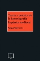 Teoria y Practica de la Historiografia Hispanica Medieval