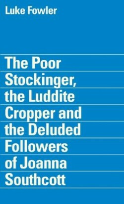 Poor Stockinger, the Luddite Cropper and the Deluded Followers of Joanna Southcott: Luke Fowler