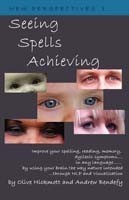Seeing Spells Achieving Improve Your Spelling, Reading, Memory, Dyslexic Symptoms, in Any Language, by Using Your Brain the Way Nature Intended, Through NLP and Visualisation