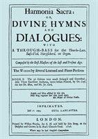 Harmonia Sacra or Divine Hymns and Dialogues with a Through-Bass for the Theorbo-Lute, Bass Viol, Harpsichord, or Organ