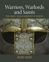Warriors, Warlords and Saints The Anglo-Saxon Kingdom of Mercia