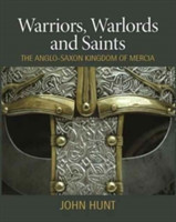 Warriors, Warlords and Saints The Anglo-Saxon Kingdom of Mercia