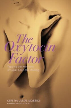 The Oxytocin Factor : Tapping the Hormone of Calm, Love and Healing