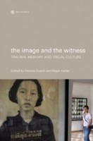 Image and the Witness – Trauma, Memory, and Visual Culture