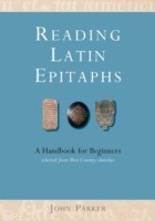 Reading Latin Epitaphs A Handbook for Beginners, New Edition with Illustrations