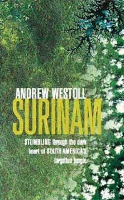 Surinam: Stumbling After Eden in the Jungles of South America