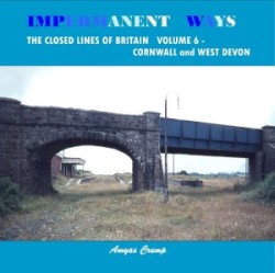 Impermanent Ways: The Closed Lines of Britain Vol 6 - Cornwall and West Devon