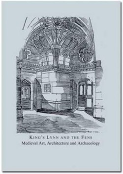 King's Lynn and the Fens: Medieval Art, Architecture and Archaeology